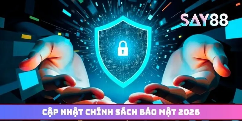 Cập nhật chính sách bảo mật mới nhất 2026 cho bet thủ