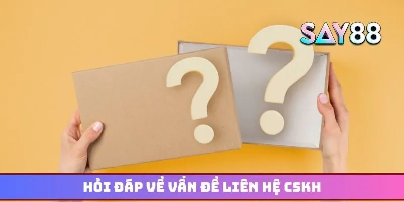 Hỏi đáp về vấn đề liên hệ CSKH với trả lời thoả đáng