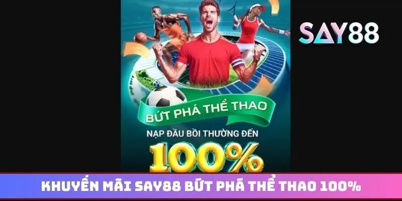 Khuyến mãi Say88 bứt phá thể thao 100% tặng thưởng cao
