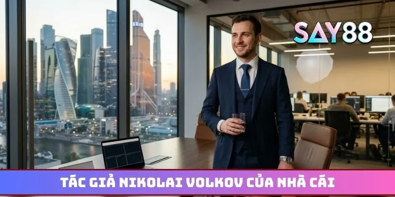 Tác giả Nikolai Volkov của nhà cái Say88 uy tín
