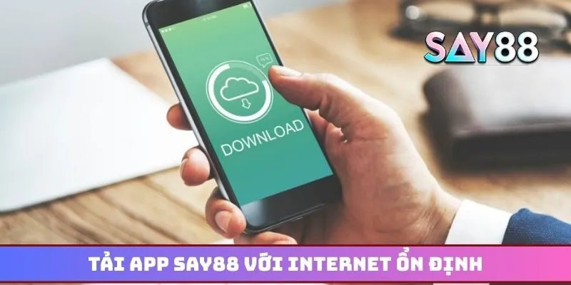 Tải app Say88 với điều kiện kết nối internet ổn định