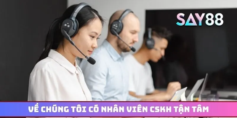 Về chúng tôi sở hữu đội ngũ nhân viên CSKH tận tâm